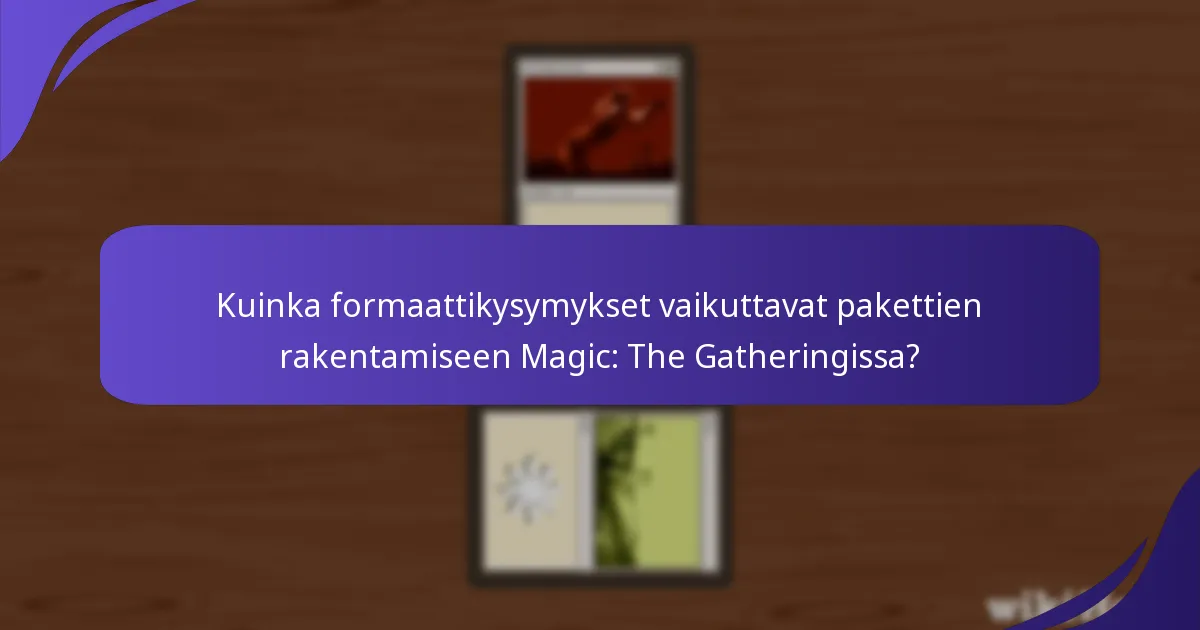 Kuinka formaattikysymykset vaikuttavat pakettien rakentamiseen Magic: The Gatheringissa?
