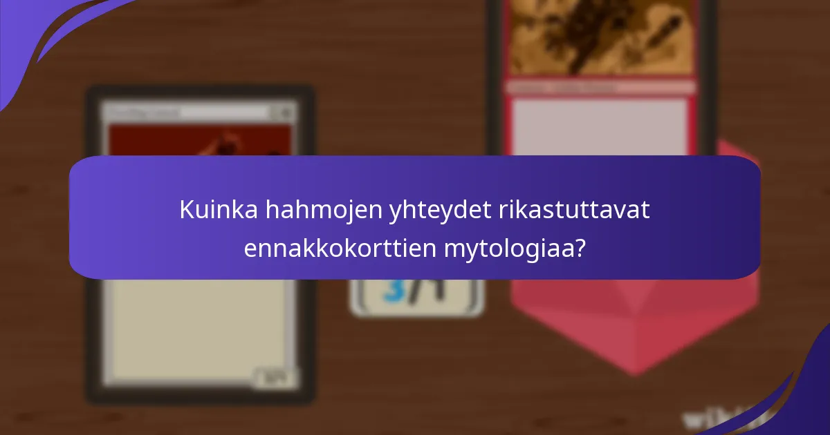 Kuinka hahmojen yhteydet rikastuttavat ennakkokorttien mytologiaa?