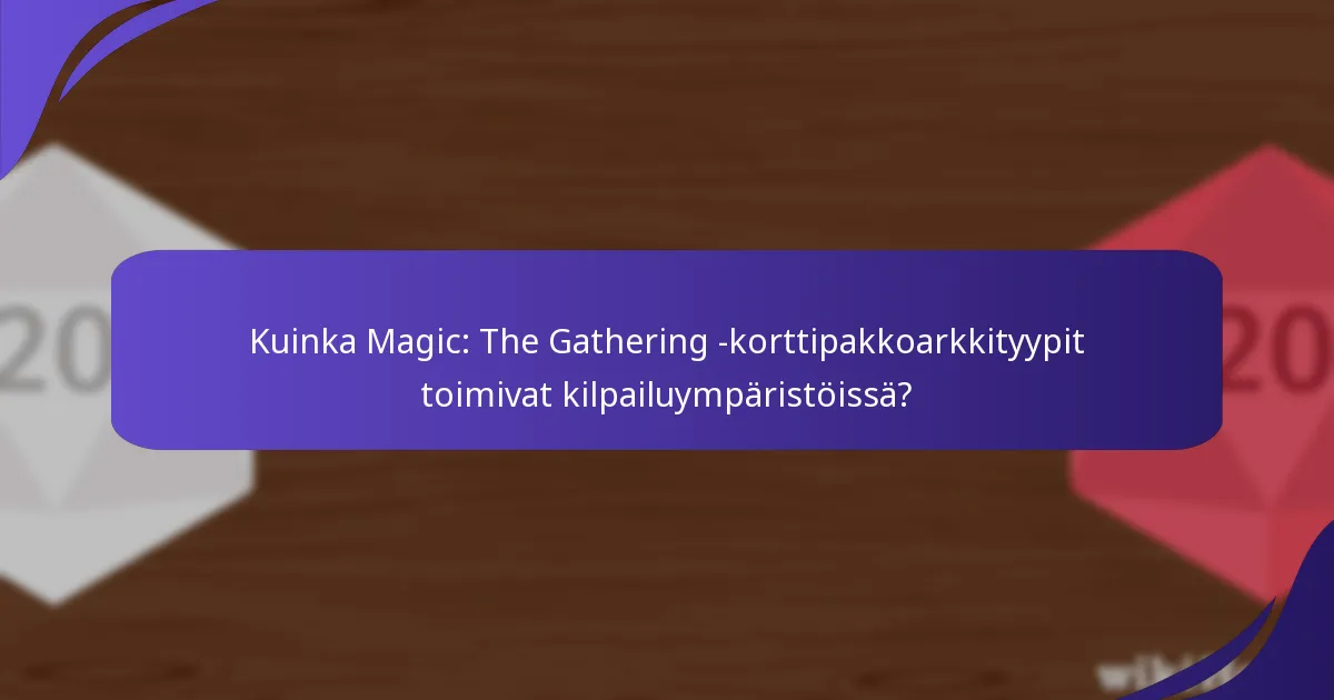 Kuinka Magic: The Gathering -korttipakkoarkkityypit toimivat kilpailuympäristöissä?