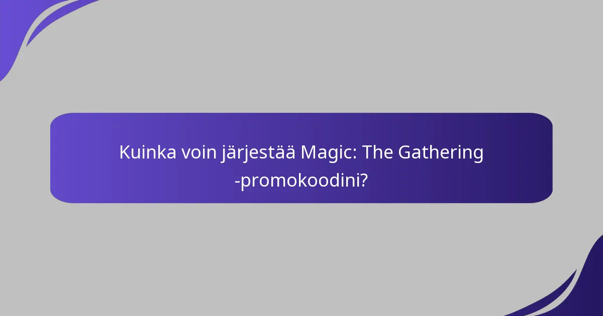 Kuinka voin jakaa Magic: The Gathering -promokoodit ystävilleni?