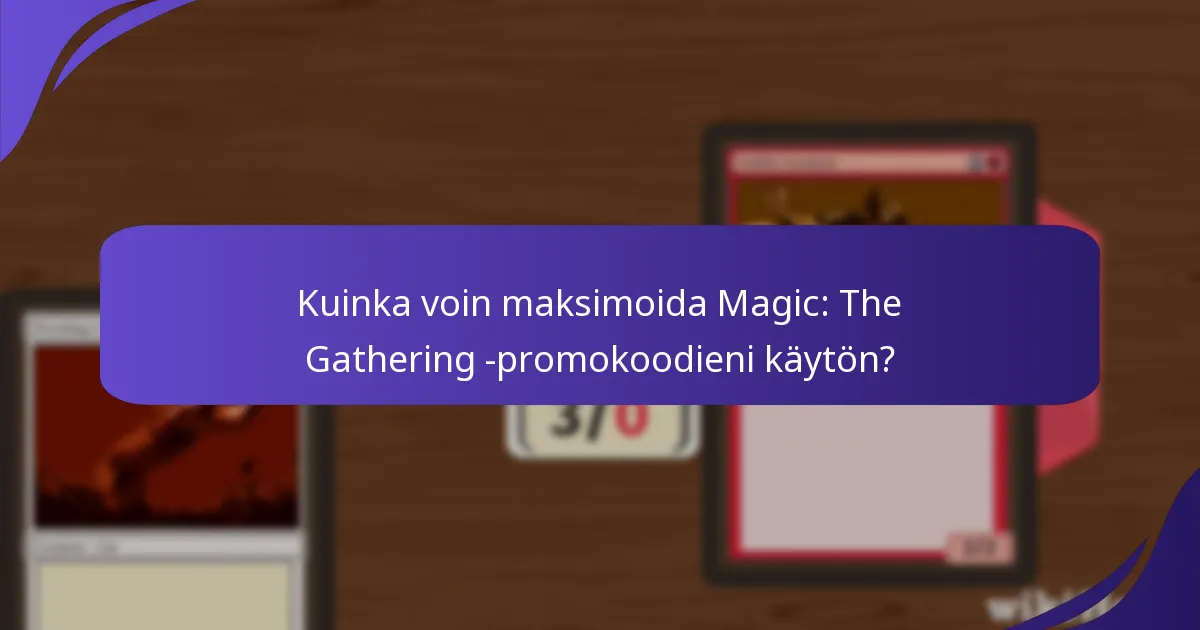 Kuinka voin maksimoida Magic: The Gathering -promokoodieni käytön?