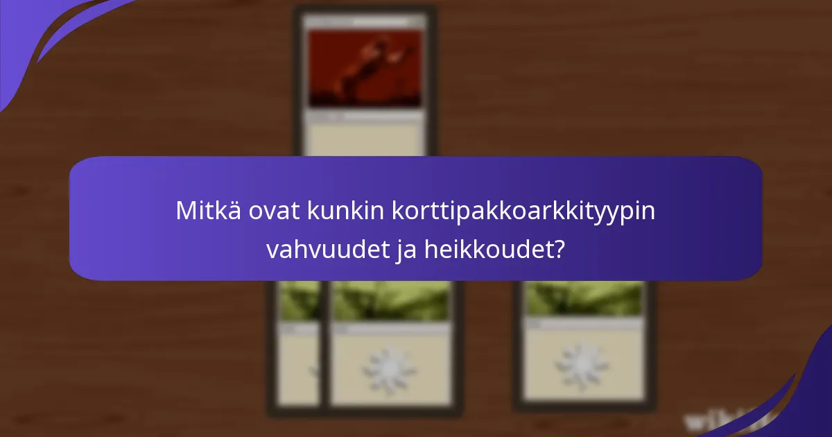 Mitkä ovat kunkin korttipakkoarkkityypin vahvuudet ja heikkoudet?