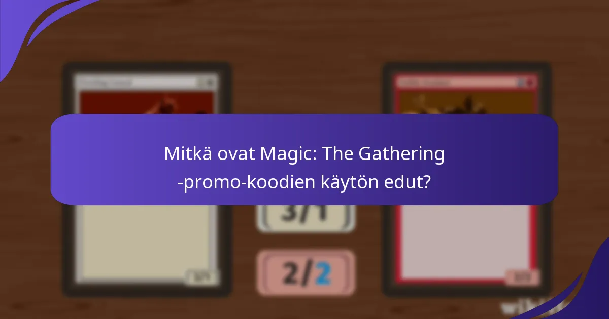 Mitkä ovat Magic: The Gathering -promo-koodien käytön edut?