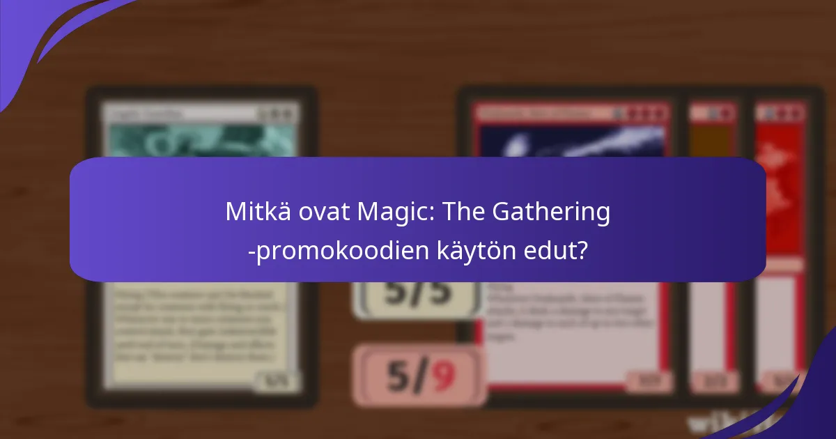 Kuinka käytän Magic: The Gathering -promokoodit tehokkaasti?