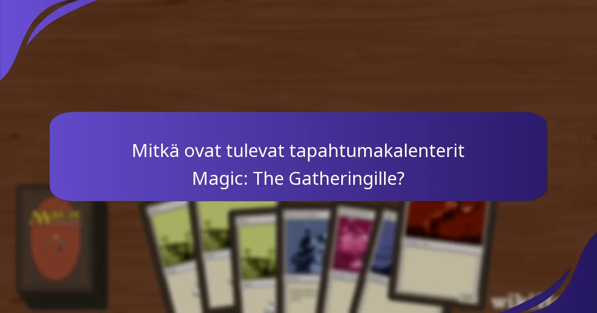 Mitkä ovat tulevat tapahtumakalenterit Magic: The Gatheringille?