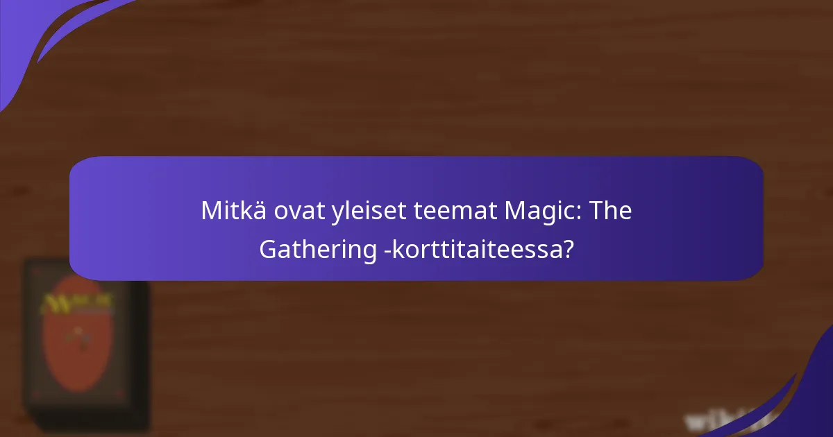 Mitkä ovat yleiset teemat Magic: The Gathering -korttitaiteessa?